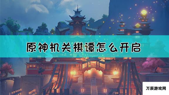 原神机关棋谭活动完成指南：解锁与攻略全揭秘